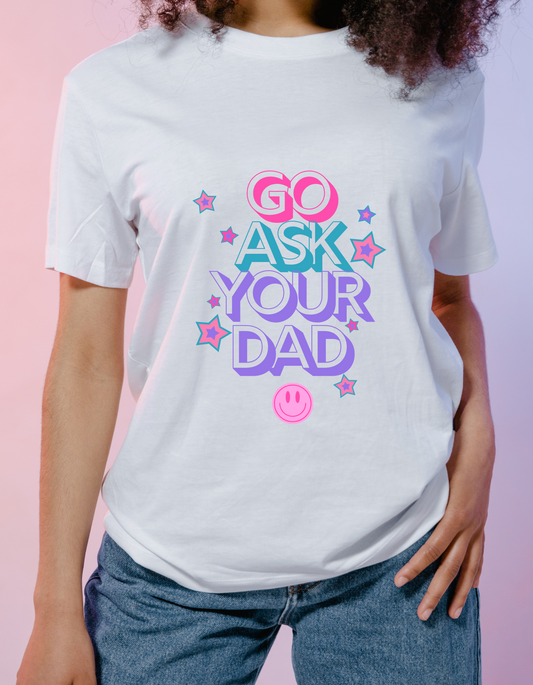 Go ask your dad  - DTF Transfers